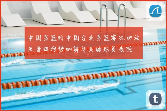 中国男篮对中国台北男篮赛况回放及晋级形势细解与关键球员表现