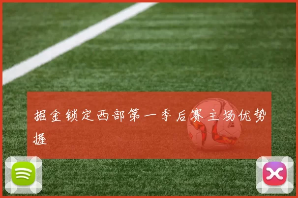 掘金锁定西部第一季后赛主场优势握